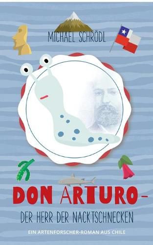 Cover image for Don Arturo - Der Herr der Nacktschnecken: Ein Artenforscher-Roman aus Chile