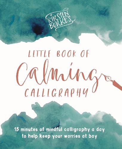 Cover image for Kirsten Burke's Little Book of Calming Calligraphy: 15 minutes of mindfulness a day to help keep your worries at bay.