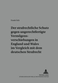 Cover image for Der Strafrechtliche Schutz Gegen Ungerechtfertigte Vermoegensverschiebungen in England Und Wales Im Vergleich Mit Dem Deutschen Strafrecht