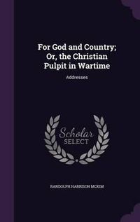 Cover image for For God and Country; Or, the Christian Pulpit in Wartime: Addresses