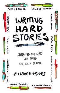 Cover image for Writing Hard Stories: Celebrated Memoirists Who Shaped Art from Trauma