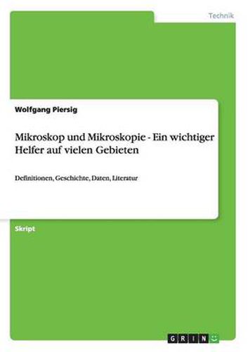 Cover image for Mikroskop und Mikroskopie - Ein wichtiger Helfer auf vielen Gebieten: Definitionen, Geschichte, Daten, Literatur