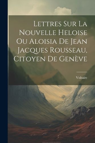 Cover image for Lettres Sur La Nouvelle Heloise Ou Aloisia De Jean Jacques Rousseau, Citoyen De Geneve