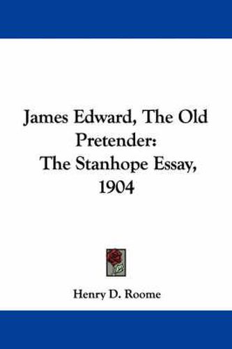 Cover image for James Edward, the Old Pretender: The Stanhope Essay, 1904