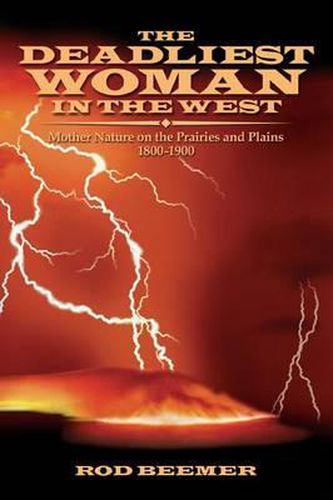 Cover image for The Deadliest Woman In The West: Mother Nature on the Prairies and Plains 1800-1900