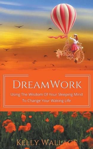 DreamWork: Using The Wisdom Of Your Sleeping Mind To Change Your Waking Life