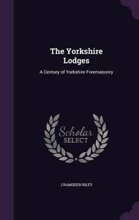 Cover image for The Yorkshire Lodges: A Century of Yorkshire Freemasonry