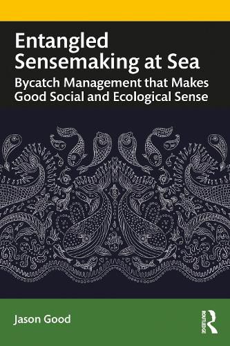 Cover image for Entangled Sensemaking at Sea: Bycatch Management that Makes Good Social and Ecological Sense