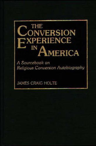 The Conversion Experience in America: A Sourcebook on Religious Conversion Autobiography