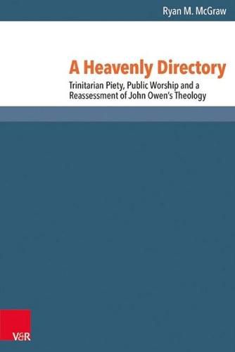 A Heavenly Directory: Trinitarian Piety, Public Worship and a Reassessment of John Owen's Theology