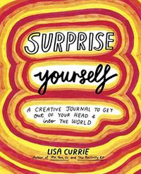 Cover image for Surprise Yourself: A Creative Journal to Get Out of Your Head and Into the World