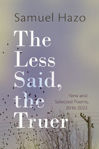 Cover image for The Less Said, the Truer: New and Selected Poems, 2016-2022