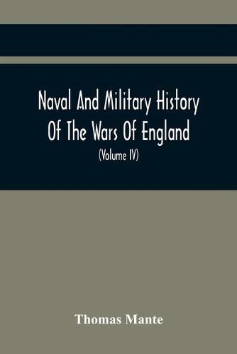 Cover image for Naval And Military History Of The Wars Of England: Including The Wars Of Scotland And Ireland (Volume Iv)