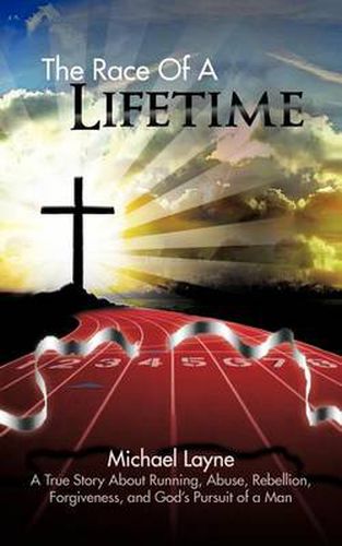 Cover image for The Race Of A Lifetime: A True Story About Running, Abuse, Rebellion, Forgiveness, and God's Pursuit of a Man