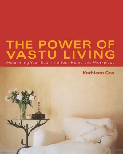 The Power of Vastu Living: Welcoming Your Soul into Your Home and Workplace