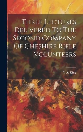 Cover image for Three Lectures Delivered To The Second Company Of Cheshire Rifle Volunteers