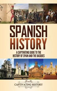 Cover image for Spanish History: A Captivating Guide to the History of Spain and the Basques