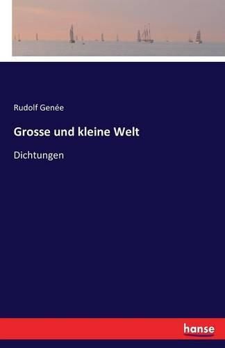 Grosse und kleine Welt: Dichtungen