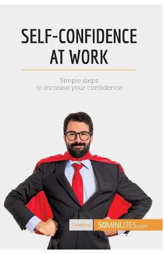 Self-Confidence at Work: Simple steps to increase your confidence
