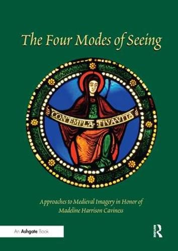 Cover image for The Four Modes of Seeing: Approaches to Medieval Imagery in Honor of Madeline Harrison Caviness