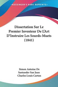 Cover image for Dissertation Sur Le Premier Inventeur de L'Art D'Instruire Les Sourds-Muets (1841)