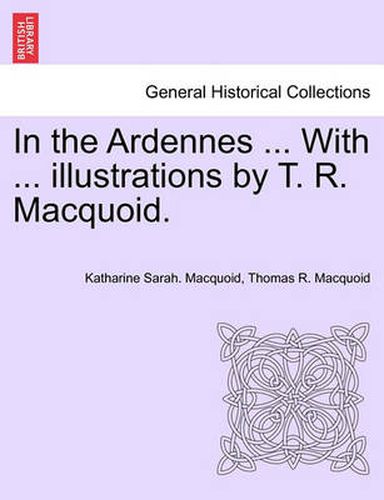 In the Ardennes ... with ... Illustrations by T. R. Macquoid.