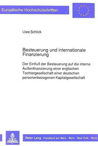 Cover image for Besteuerung Und Internationale Finanzierung: Der Einfluss Der Besteuerung Auf Die Interne Aussenfinanzierung Einer Englischen Tochtergesellschaft Einer Deutschen Personenbezogenen Kapitalgesellschaft