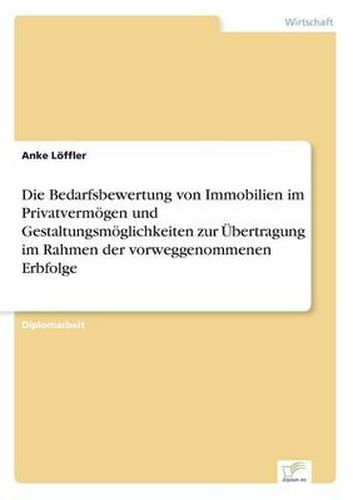 Die Bedarfsbewertung von Immobilien im Privatvermoegen und Gestaltungsmoeglichkeiten zur UEbertragung im Rahmen der vorweggenommenen Erbfolge