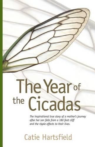 Cover image for The Year of the Cicadas: The Inspirational True Story of a Mother's Journey After Her Son Falls from a 180 Foot Cliff and the Ripple Effects to Their Lives