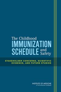 Cover image for The Childhood Immunization Schedule and Safety: Stakeholder Concerns, Scientific Evidence, and Future Studies