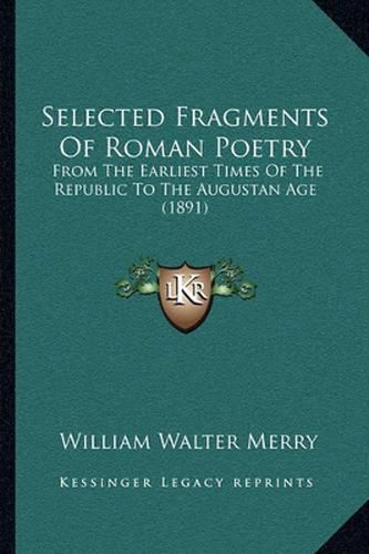 Selected Fragments of Roman Poetry: From the Earliest Times of the Republic to the Augustan Age (1891)