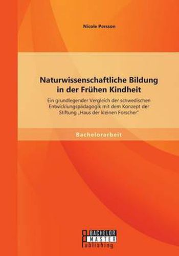 Cover image for Naturwissenschaftliche Bildung in der Fruhen Kindheit: Ein grundlegender Vergleich der schwedischen Entwicklungspadagogik mit dem Konzept der Stiftung  Haus der kleinen Forscher