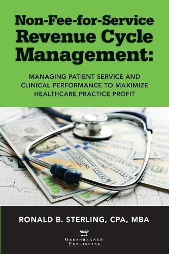 Cover image for Non-Fee-for-Service Revenue Cycle Management: Managing Patient Service and Clinical Performance to Maximize Healthcare Practice Profit