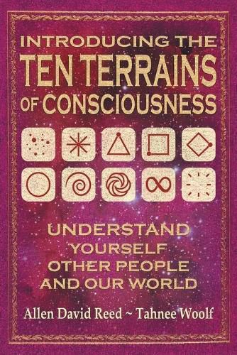 Introducing The Ten Terrains Of Consciousness: Understand Yourself, Other People, and Our World