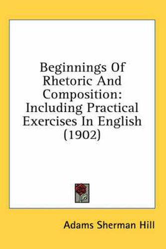 Beginnings of Rhetoric and Composition: Including Practical Exercises in English (1902)