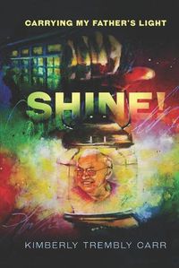 Cover image for Shine! Carrying My Father's Light
