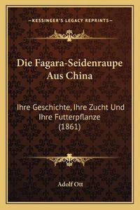 Cover image for Die Fagara-Seidenraupe Aus China: Ihre Geschichte, Ihre Zucht Und Ihre Futterpflanze (1861)