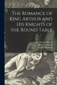 Cover image for The Romance of King Arthur and His Knights of the Round Table; c.1
