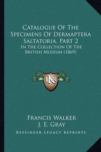 Catalogue of the Specimens of Dermaptera Saltatoria, Part 2: In the Collection of the British Museum (1869)