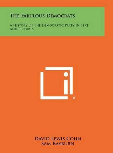 Cover image for The Fabulous Democrats: A History of the Democratic Party in Text and Pictures