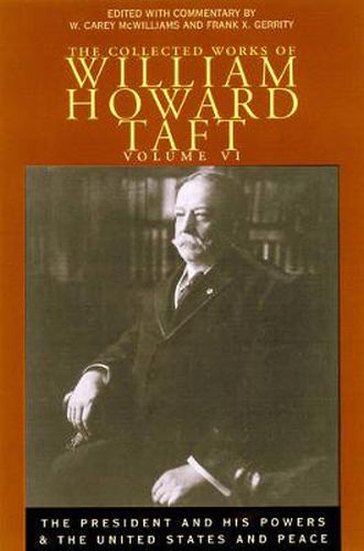 Collected Works Taft, Vol. 6: President & His Powers & United States & Peace