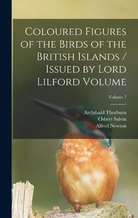 Cover image for Coloured Figures of the Birds of the British Islands / Issued by Lord Lilford Volume; Volume 7