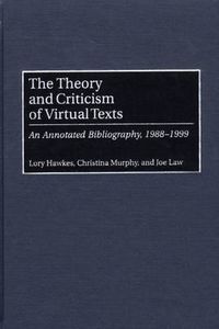 Cover image for The Theory and Criticism of Virtual Texts: An Annotated Bibliography, 1988-1999