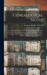 Cover image for Genealogical Notes: Containing the Pedigree of the Thomas Family, of Maryland, and of the Following Connected Families: Snowden--Buckley--Lawrence--Chew--Ellicott--Hopkins--Johnson--Rutherford--Fairfax--Schieffelin--Tyson and Others ..