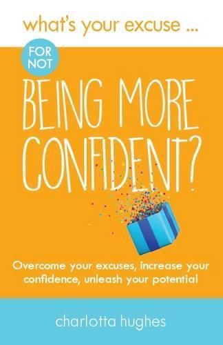 Cover image for What's Your Excuse for not Being More Confident?: Overcome your excuses, increase your confidence, unleash your potential