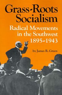 Cover image for Grass-Roots Socialism: Radical Movements in the Southwest, 1895-1943