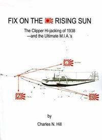 Cover image for Fix on the Rising Sun: The Clipper Hi-jacking of 1938--And the Ultimate M.I.A.'s