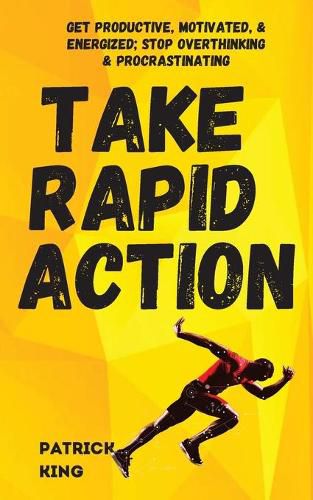 Cover image for Take Rapid Action: Get Productive, Motivated, & Energized; Stop Overthinking & Procrastinating