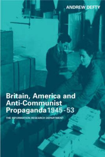 Cover image for Britain, America and Anti-Communist Propaganda 1945-53: The Information Research Department