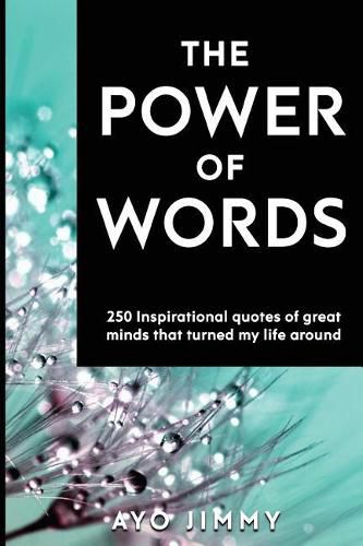 Cover image for The Power of Words: 250 inspirational quotes of great minds that turned my life around